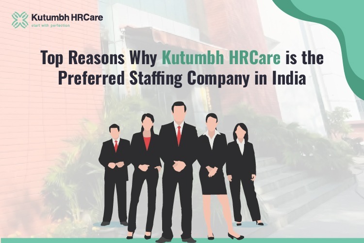 Top Reasons Why Employers Prefer Kutumbh HRCare as Their Ideal Staffing Company in India